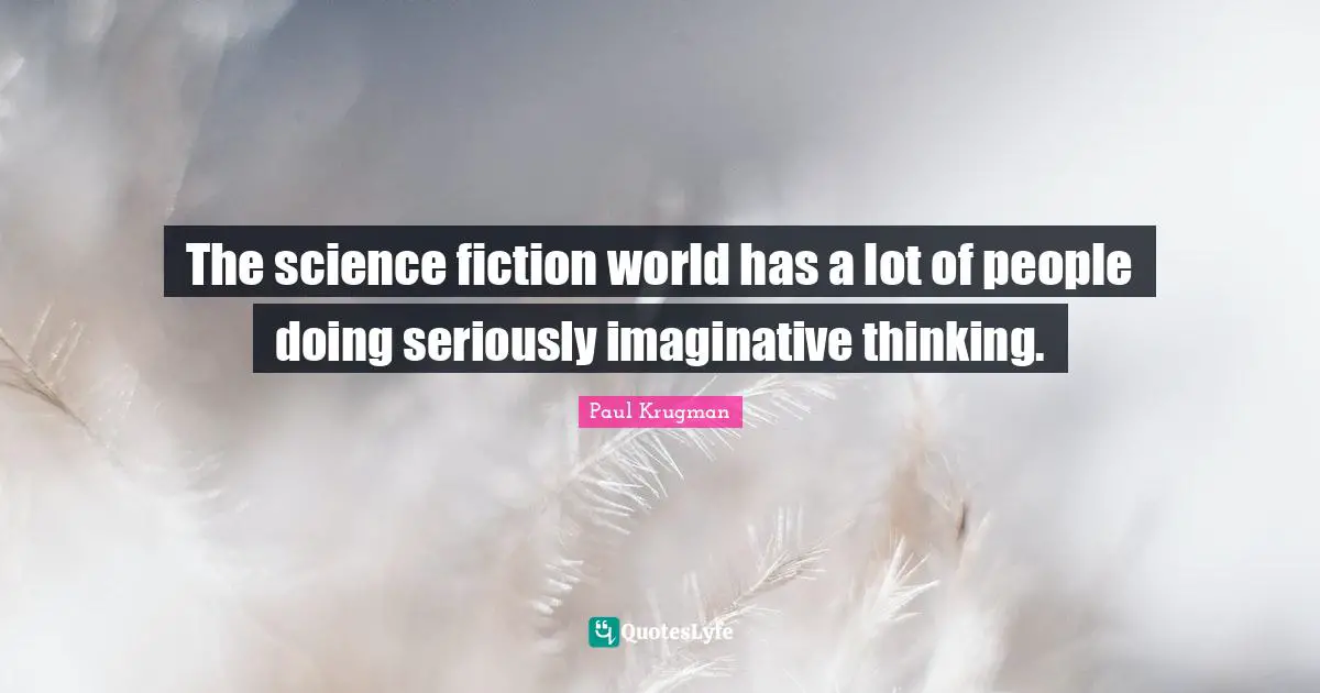 The science fiction world has a lot of people doing seriously imaginative thinking.
