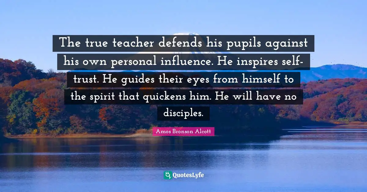Po Bronson Quotes: "The true teacher defends his pupils against his own personal influence. He inspires self-trust. He guides their eyes from himself to the spirit that quickens him. He will have no disciples."