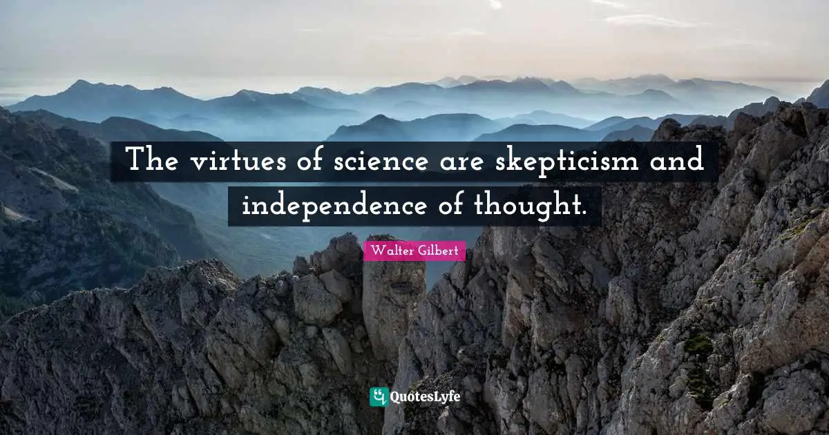 The virtues of science are skepticism and independence of thought.