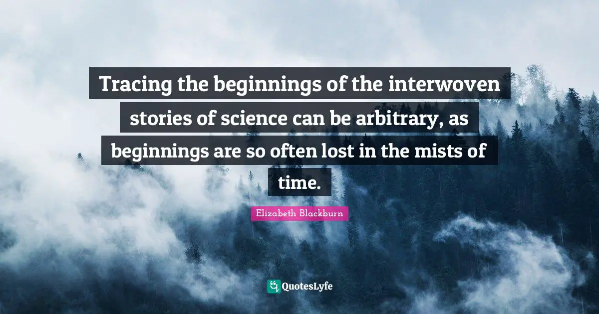 Tracing the beginnings of the interwoven stories of science can be arbitrary, as beginnings are so often lost in the mists of time.