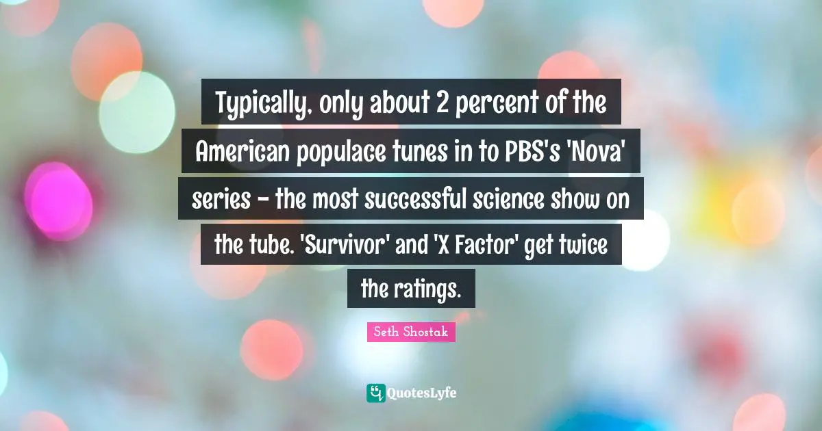 Typically, only about 2 percent of the American populace tunes in to PBS's 'Nova' series - the most successful science show on the tube. 'Survivor' and 'X Factor' get twice the ratings.