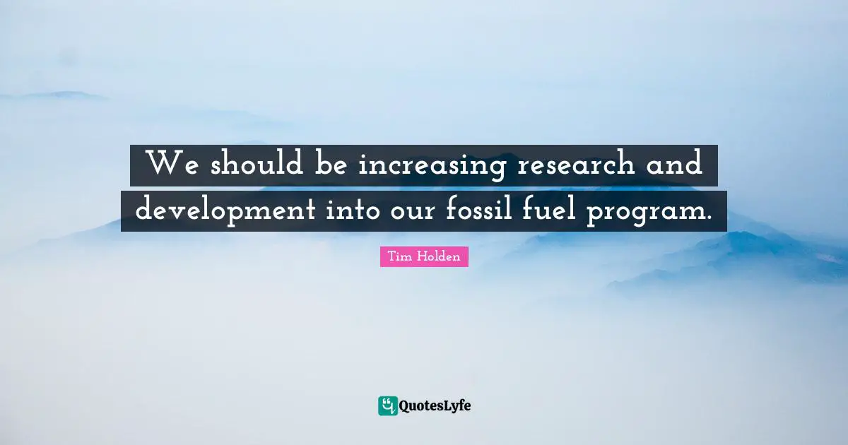 We should be increasing research and development into our fossil fuel program.