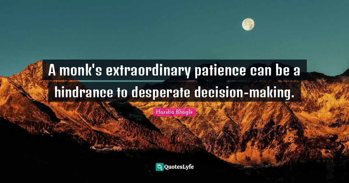A monk's extraordinary patience can be a hindrance to desperate decision-making.