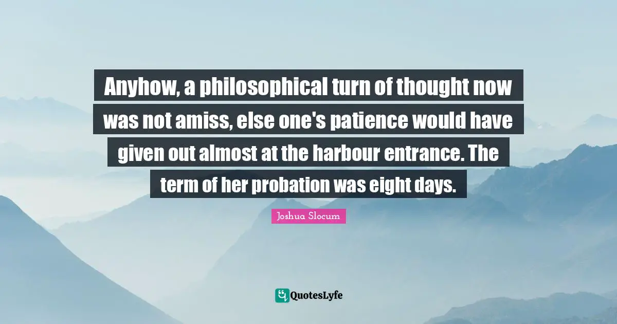 Anyhow, a philosophical turn of thought now was not amiss, else one's patience would have given out almost at the harbour entrance. The term of her probation was eight days.