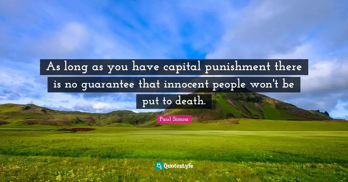 As long as you have capital punishment there is no guarantee that innocent people won't be put to death.