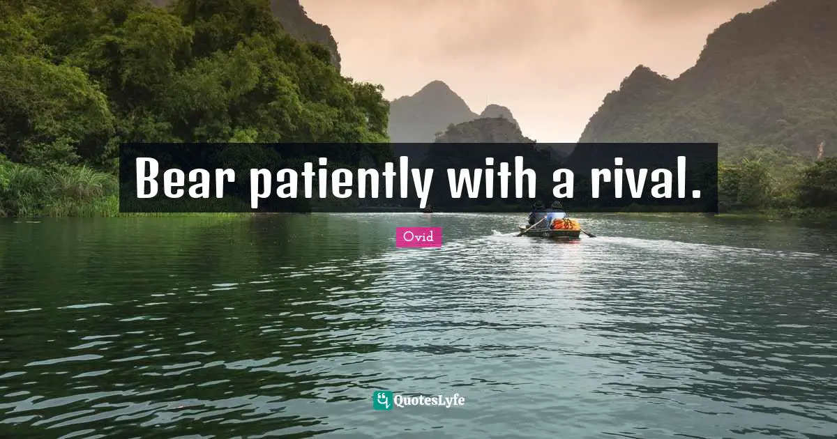 Bear patiently with a rival.