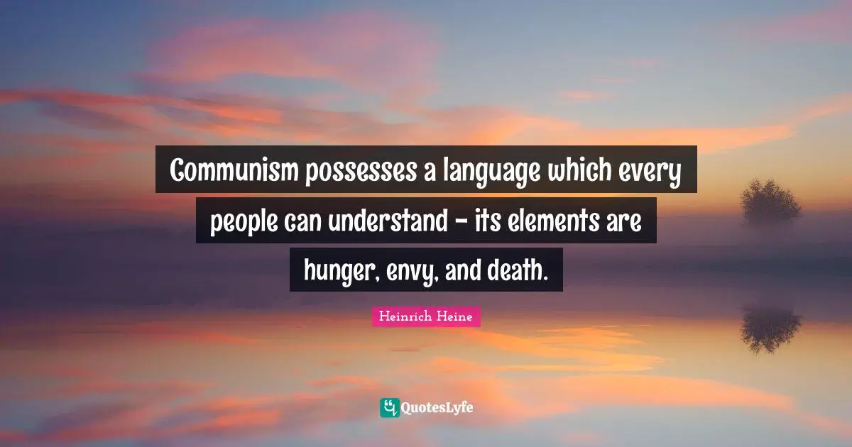 Communism possesses a language which every people can understand - its elements are hunger, envy, and death.
