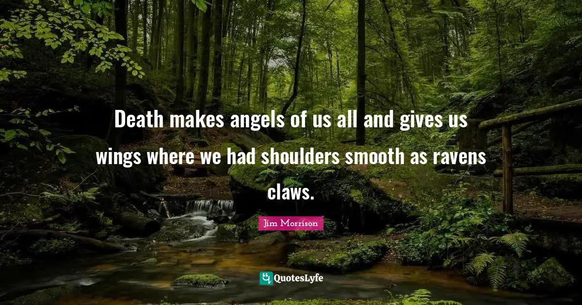 Jim Morrison Quotes: Death makes angels of us all and gives us wings where we had shoulders smooth as ravens claws.