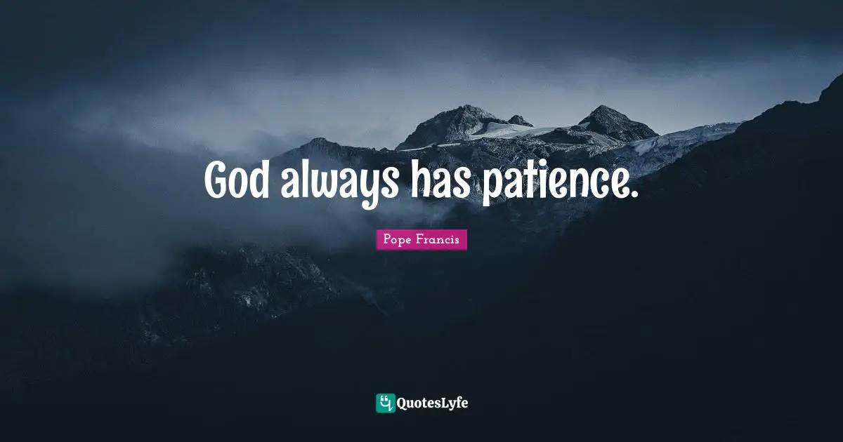God always has patience.