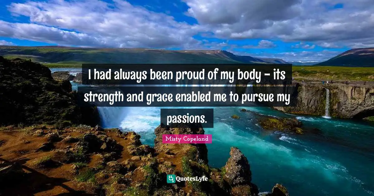 I had always been proud of my body - its strength and grace enabled me to pursue my passions.