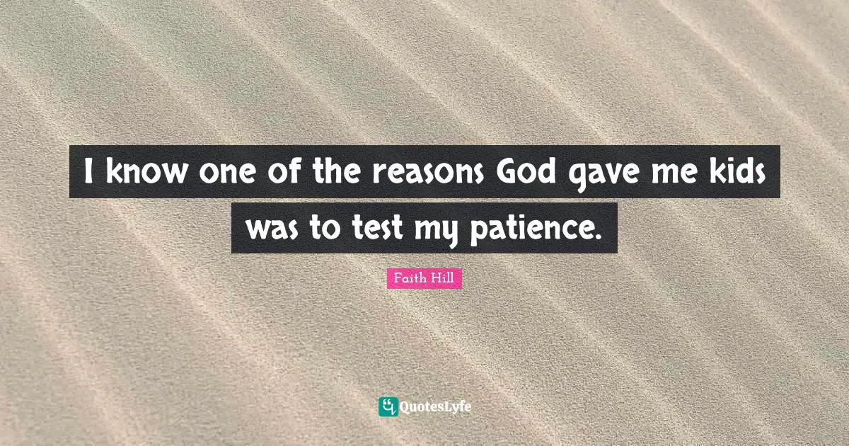 I know one of the reasons God gave me kids was to test my patience.
