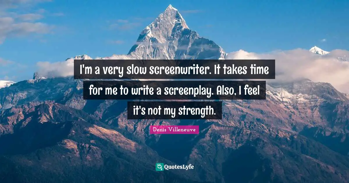 I'm a very slow screenwriter. It takes time for me to write a screenplay. Also, I feel it's not my strength.