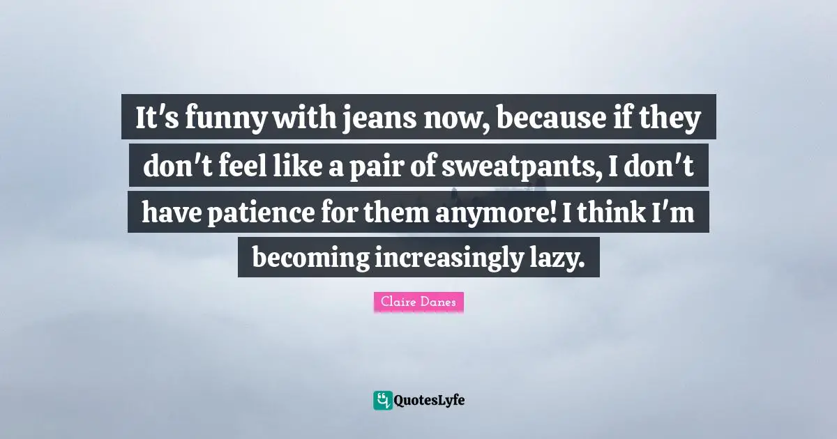 It's funny with jeans now, because if they don't feel like a pair of sweatpants, I don't have patience for them anymore! I think I'm becoming increasingly lazy.