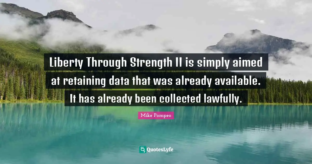 Liberty Through Strength II is simply aimed at retaining data that was already available. It has already been collected lawfully.