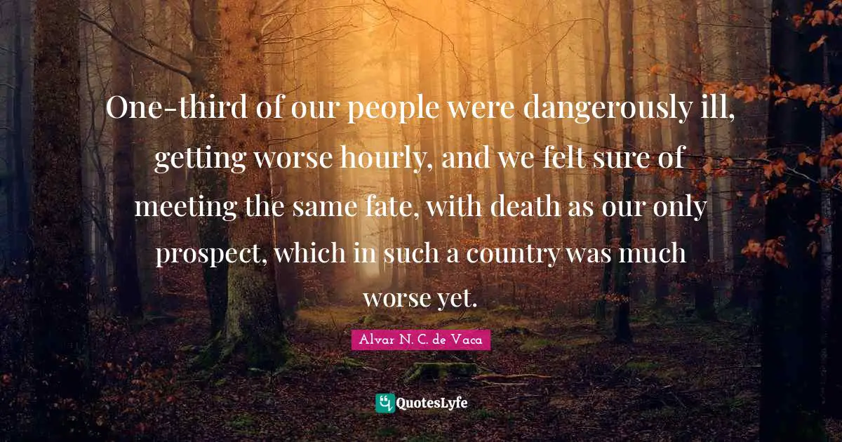 One-third of our people were dangerously ill, getting worse hourly, and we felt sure of meeting the same fate, with death as our only prospect, which in such a country was much worse yet.