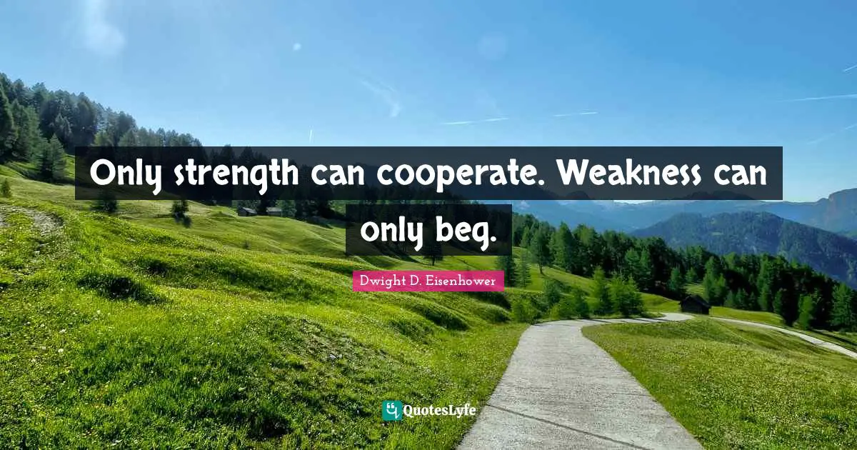 If Only Quotes: "Only strength can cooperate. Weakness can only beg."