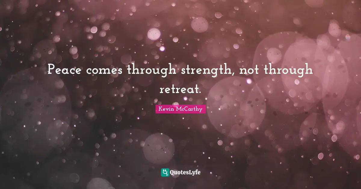 Peace comes through strength, not through retreat.