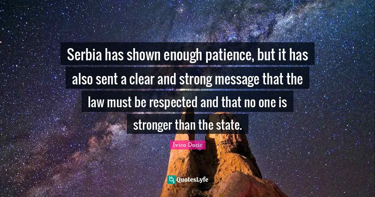 Serbia has shown enough patience, but it has also sent a clear and strong message that the law must be respected and that no one is stronger than the state.