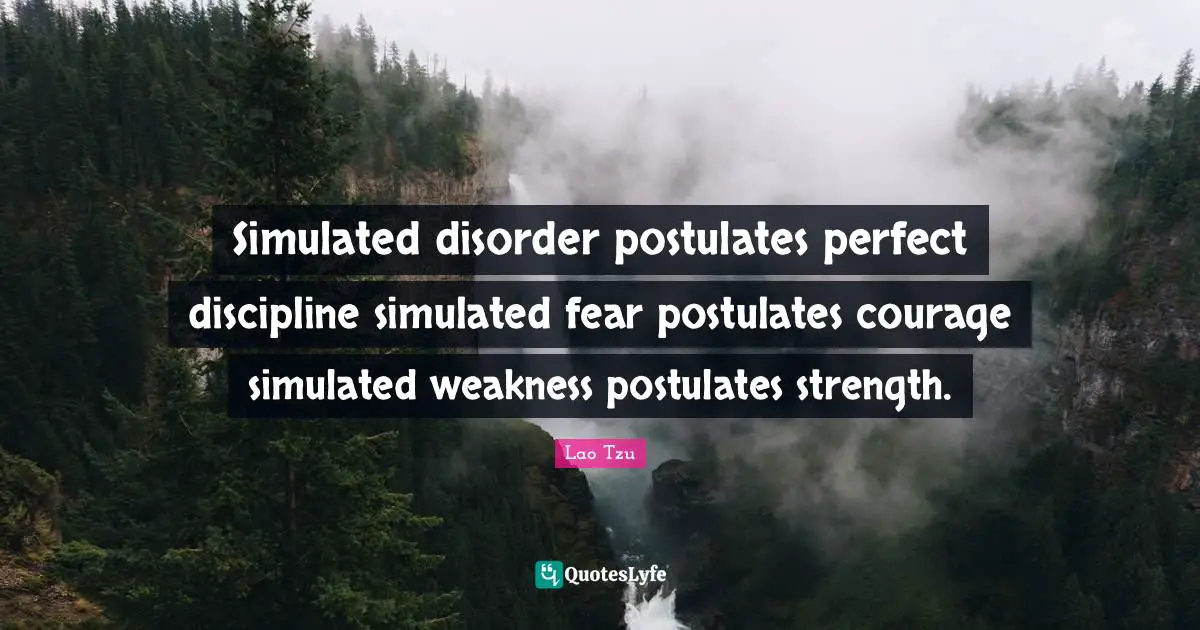 Simulated disorder postulates perfect discipline simulated fear postulates courage simulated weakness postulates strength.