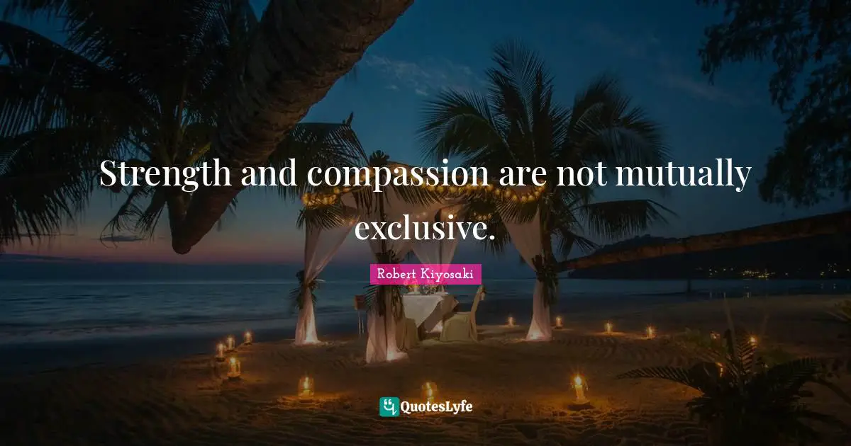 Strength and compassion are not mutually exclusive.
