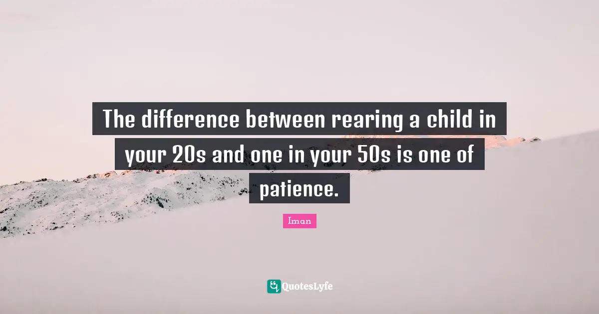 The difference between rearing a child in your 20s and one in your 50s is one of patience.