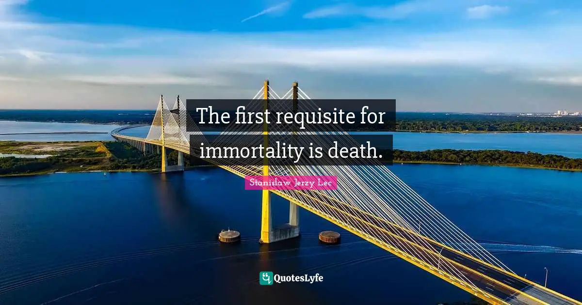 The first requisite for immortality is death.