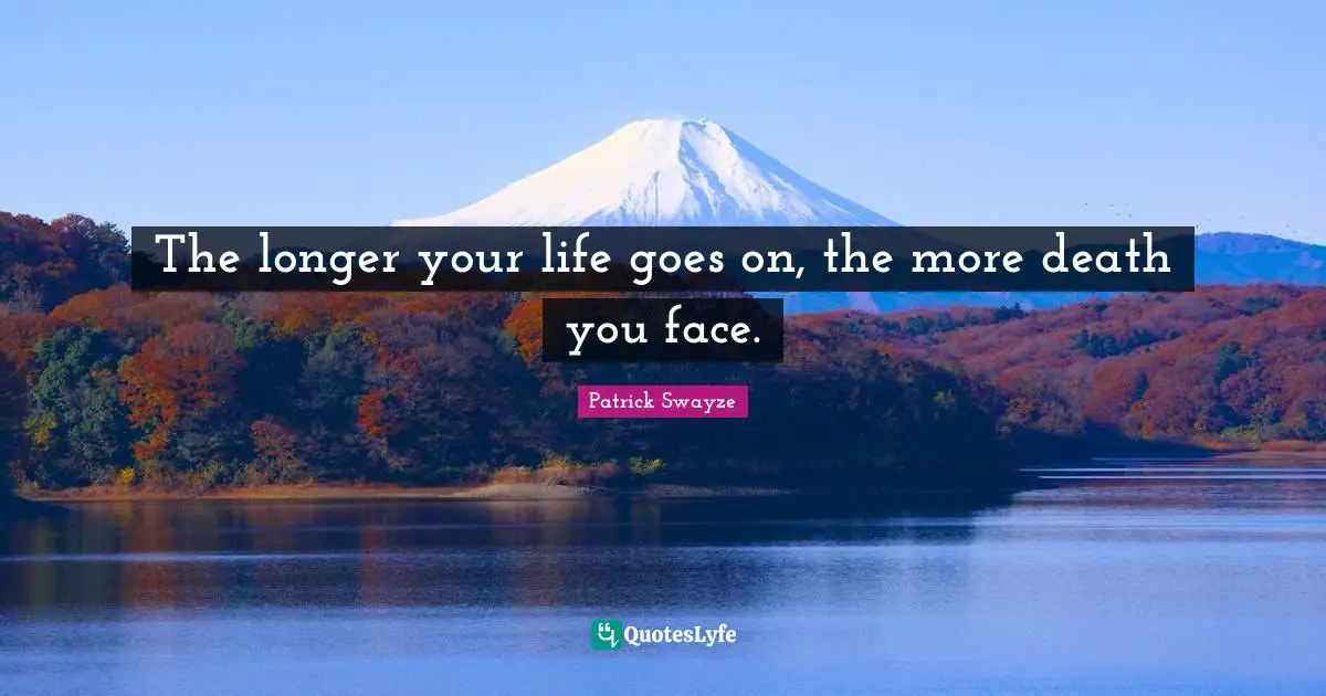 The longer your life goes on, the more death you face.