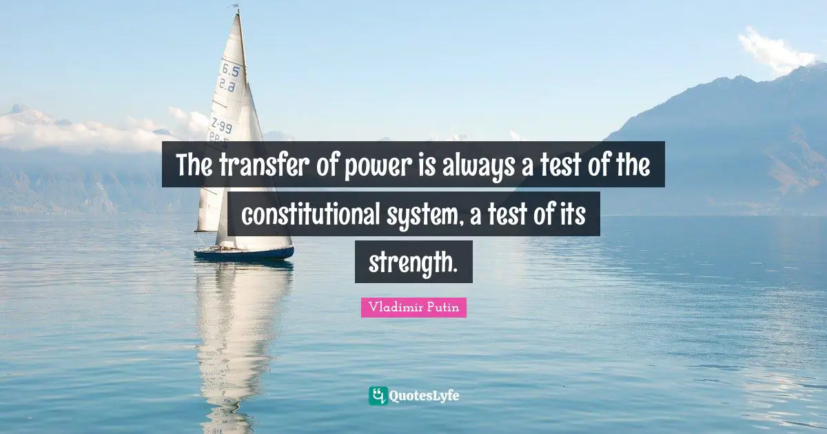 The transfer of power is always a test of the constitutional system, a test of its strength.