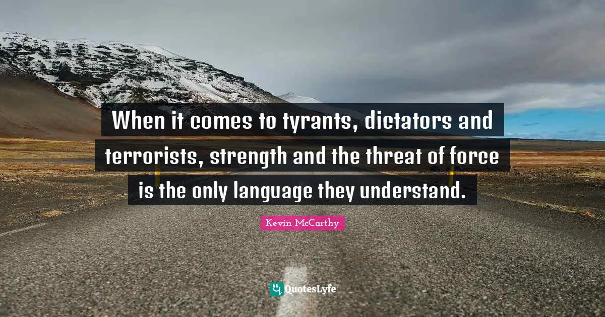 When it comes to tyrants, dictators and terrorists, strength and the threat of force is the only language they understand.