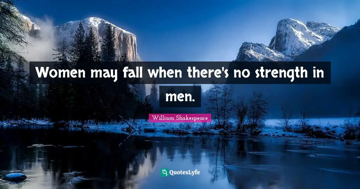 Women may fall when there's no strength in men.