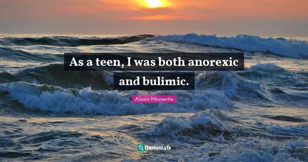 As a teen, I was both anorexic and bulimic.