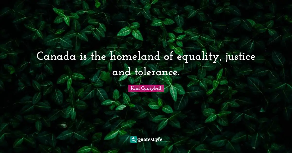 Kim Campbell Quotes: "Canada is the homeland of equality, justice and tolerance."
