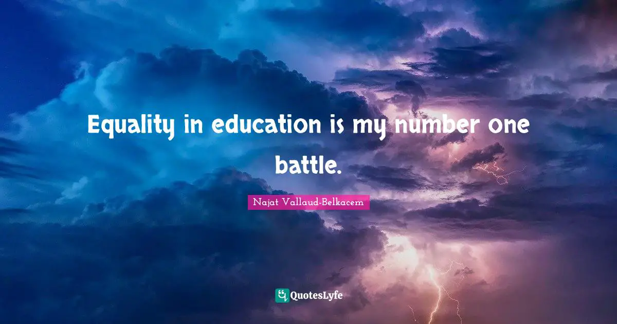 Equality in education is my number one battle.