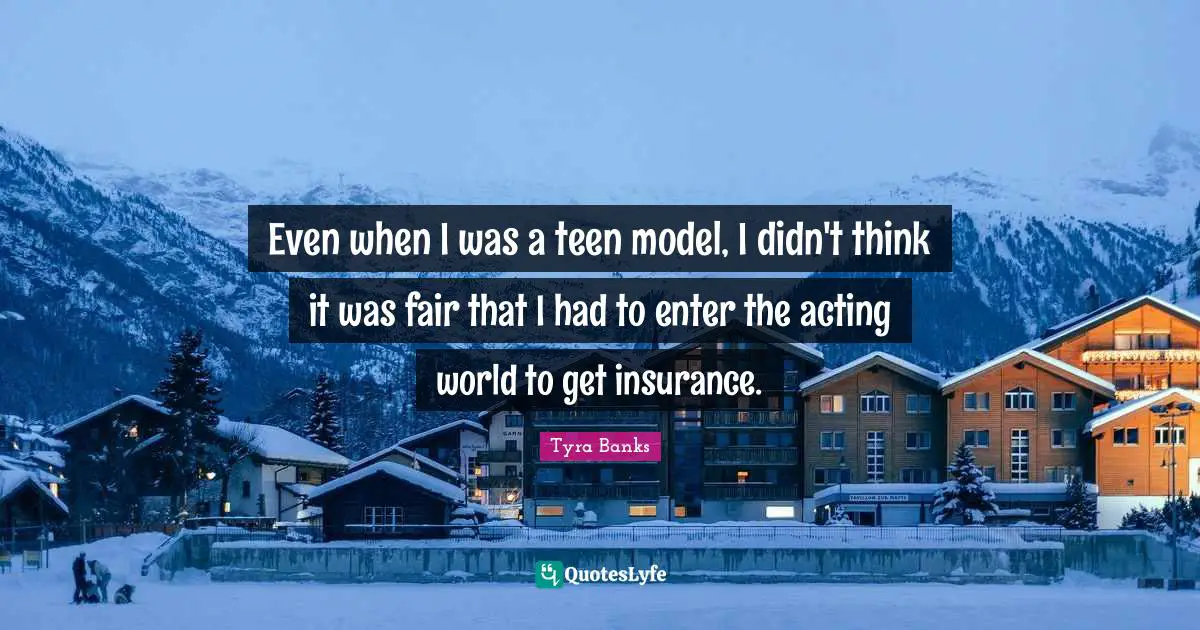 Even when I was a teen model, I didn't think it was fair that I had to enter the acting world to get insurance.