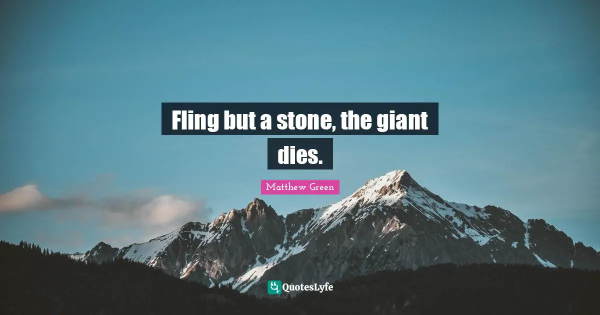 Fling but a stone, the giant dies.