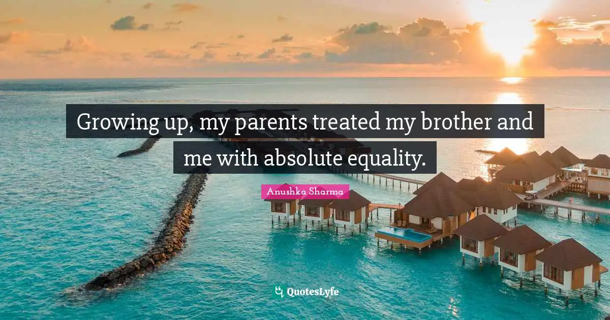 Growing up, my parents treated my brother and me with absolute equality.