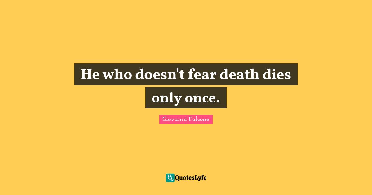 Once Quotes: "He who doesn't fear death dies only once."
