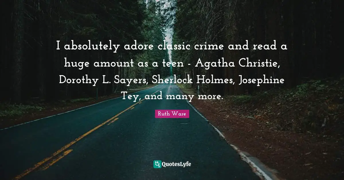 I absolutely adore classic crime and read a huge amount as a teen - Agatha Christie, Dorothy L. Sayers, Sherlock Holmes, Josephine Tey, and many more.