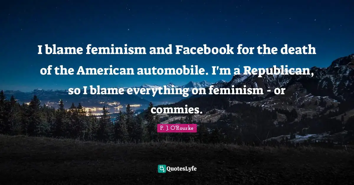 I blame feminism and Facebook for the death of the American automobile. I'm a Republican, so I blame everything on feminism - or commies.