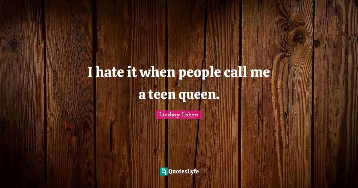 Queen Quotes: "I hate it when people call me a teen queen."
