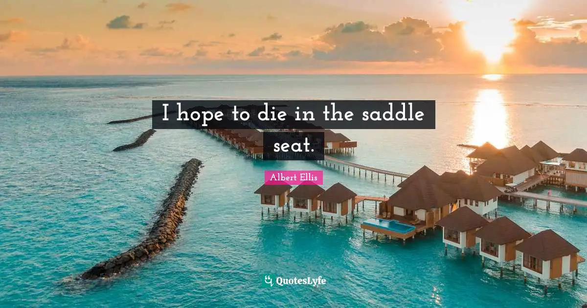 I hope to die in the saddle seat.