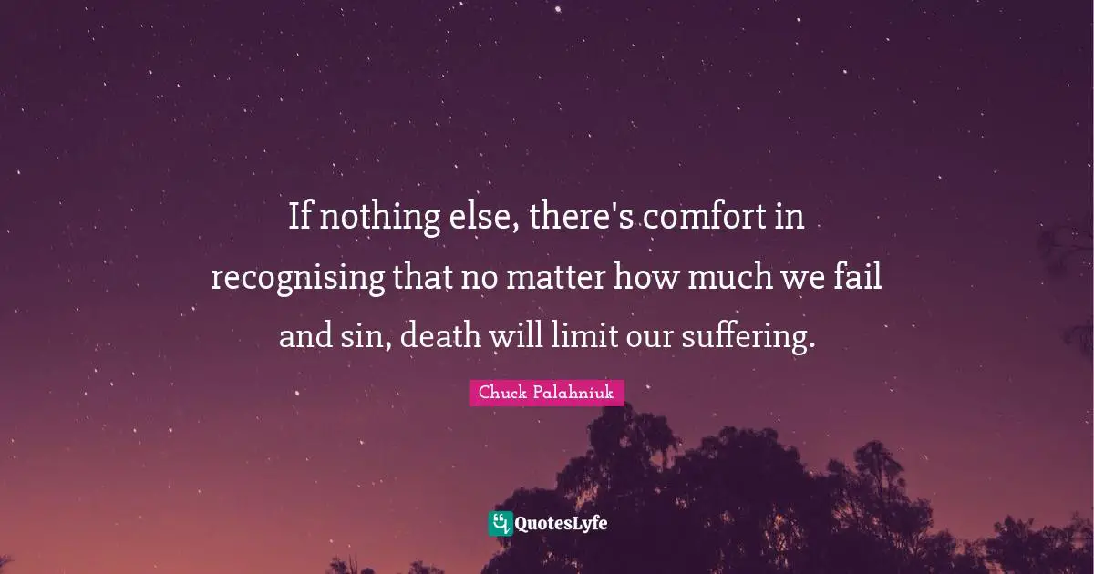 If nothing else, there's comfort in recognising that no matter how much we fail and sin, death will limit our suffering.