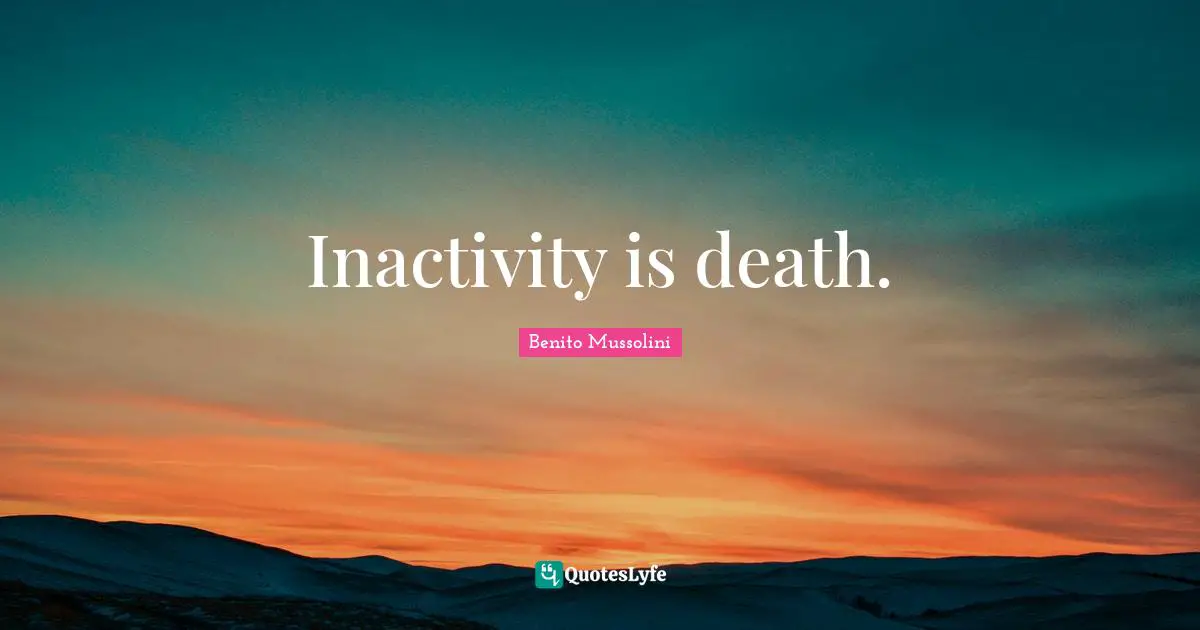 Inactivity is death.