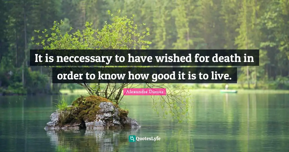 It is neccessary to have wished for death in order to know how good it is to live.