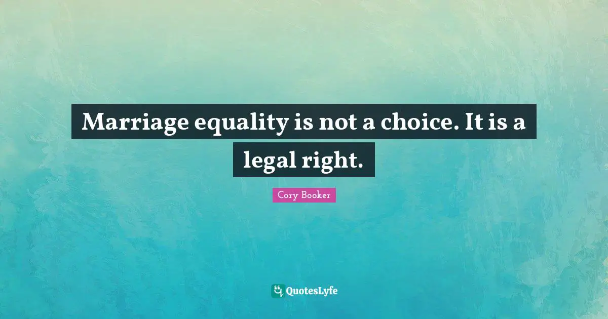Cory Booker Quotes: "Marriage equality is not a choice. It is a legal right."