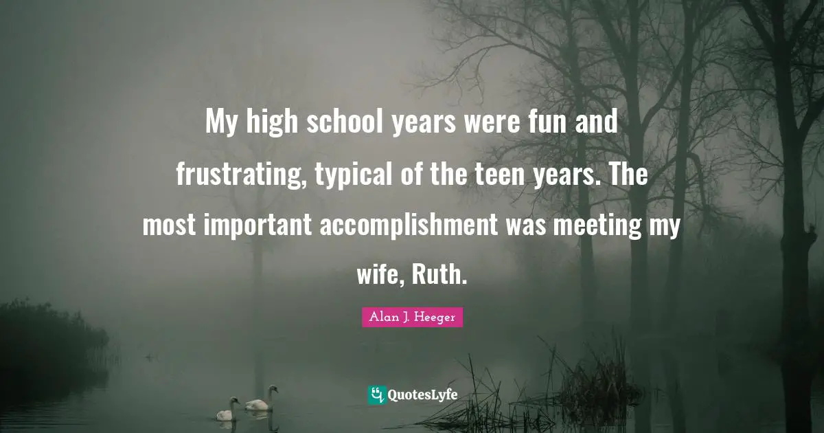 My high school years were fun and frustrating, typical of the teen years. The most important accomplishment was meeting my wife, Ruth.