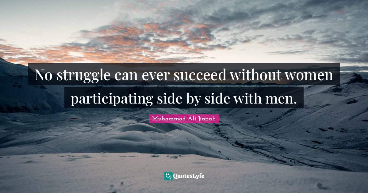No struggle can ever succeed without women participating side by side with men.