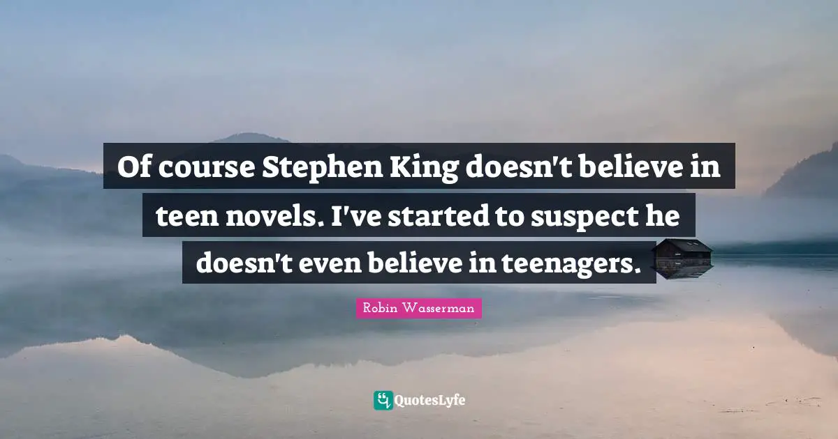 Of course Stephen King doesn't believe in teen novels. I've started to suspect he doesn't even believe in teenagers.