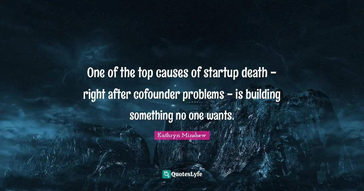One of the top causes of startup death - right after cofounder problems - is building something no one wants.
