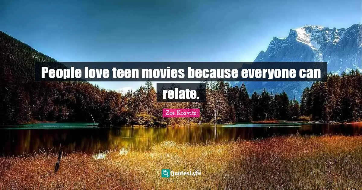 People love teen movies because everyone can relate.